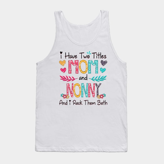 I Have Two Titles Mom And Nonny And I Rock Them Both Wildflower Happy Mother's Day Tank Top by KIMIKA